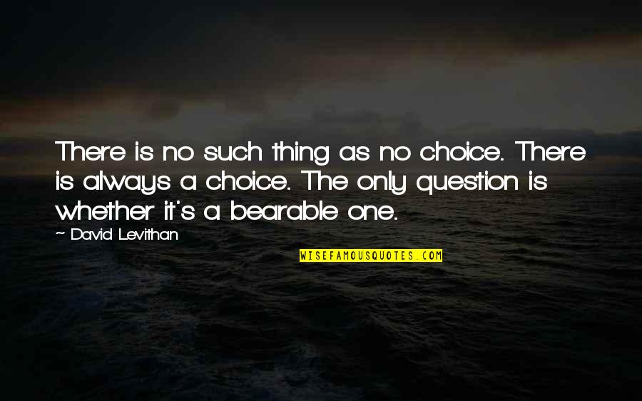 Krarup Ekaterina Quotes By David Levithan: There is no such thing as no choice.