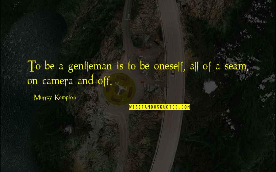 Krasarang Quotes By Murray Kempton: To be a gentleman is to be oneself,