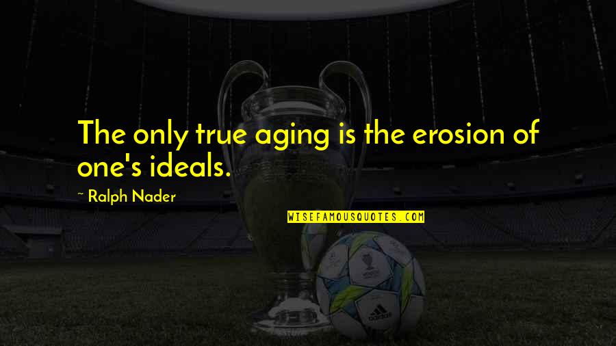 Krasauskas Grafika Quotes By Ralph Nader: The only true aging is the erosion of Krasauskas Grafika Quotes By Ralph Nader: The only true aging is the erosion of
