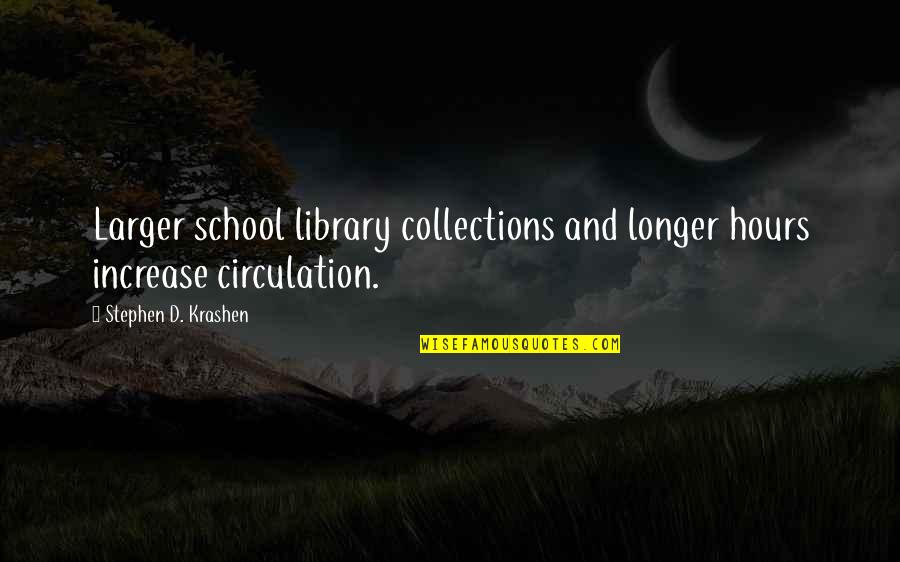 Krashen Quotes By Stephen D. Krashen: Larger school library collections and longer hours increase