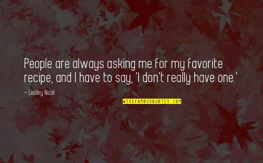 Krasi Quotes By Lesley Nicol: People are always asking me for my favorite Krasi Quotes By Lesley Nicol: People are always asking me for my favorite