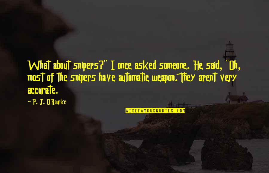 Krasi Quotes By P. J. O'Rourke: What about snipers?" I once asked someone. He Krasi Quotes By P. J. O'Rourke: What about snipers?" I once asked someone. He
