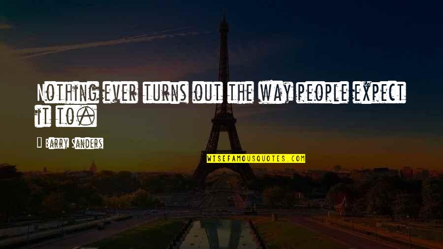 Krasilnikov Andrey Quotes By Barry Sanders: Nothing ever turns out the way people expect Krasilnikov Andrey Quotes By Barry Sanders: Nothing ever turns out the way people expect
