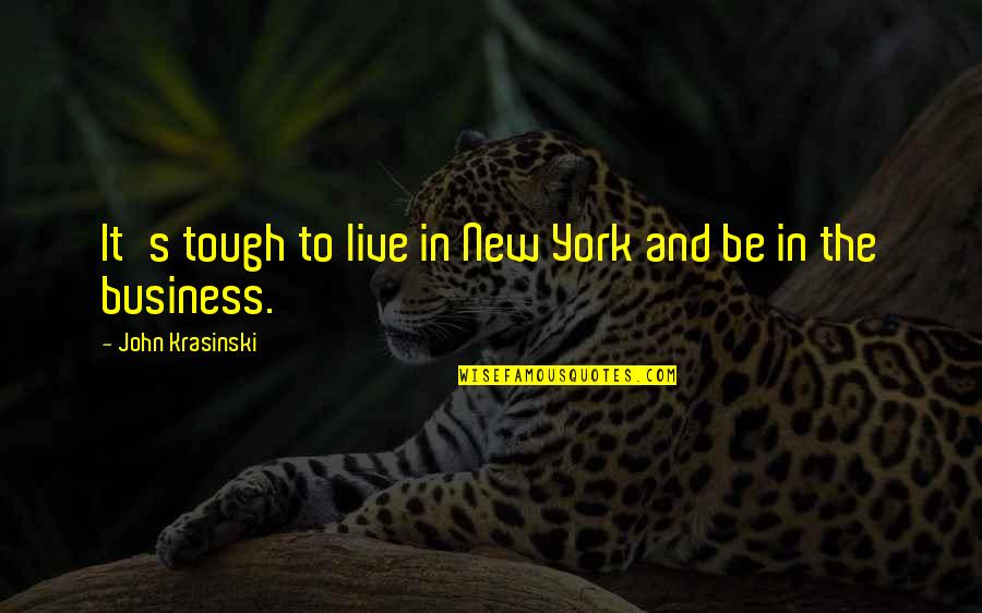 Krasinski Quotes By John Krasinski: It's tough to live in New York and