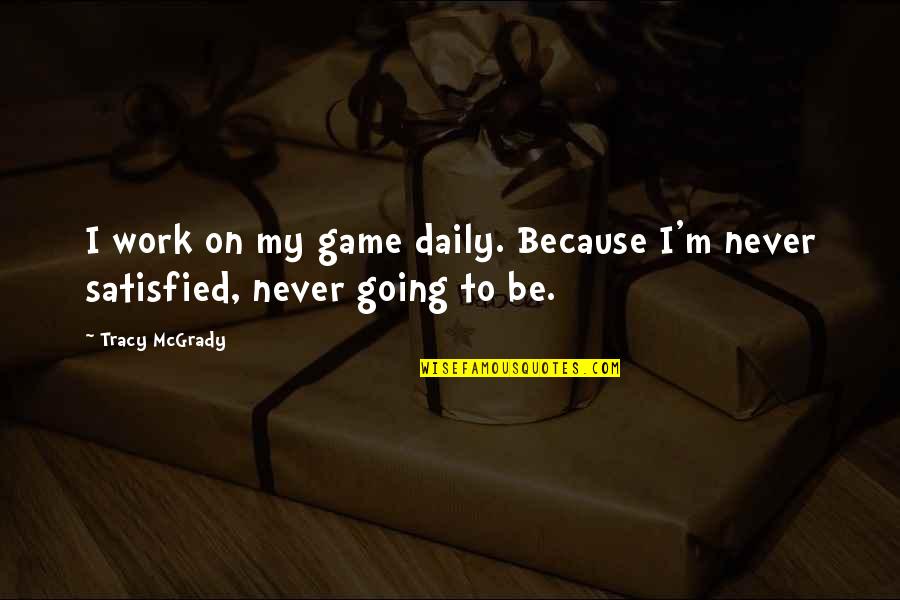 Krasivaya Devushka Quotes By Tracy McGrady: I work on my game daily. Because I'm