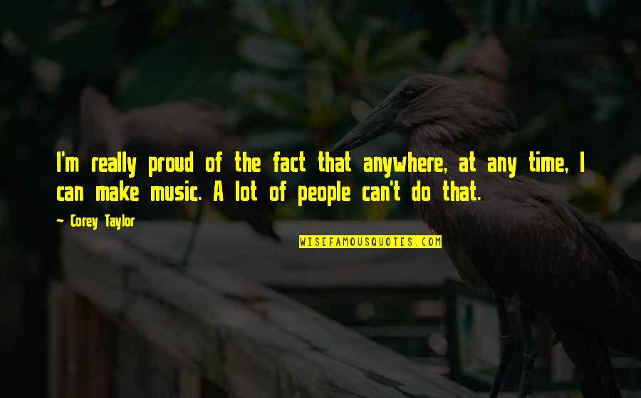 Krasivaya Muzika Quotes By Corey Taylor: I'm really proud of the fact that anywhere,
