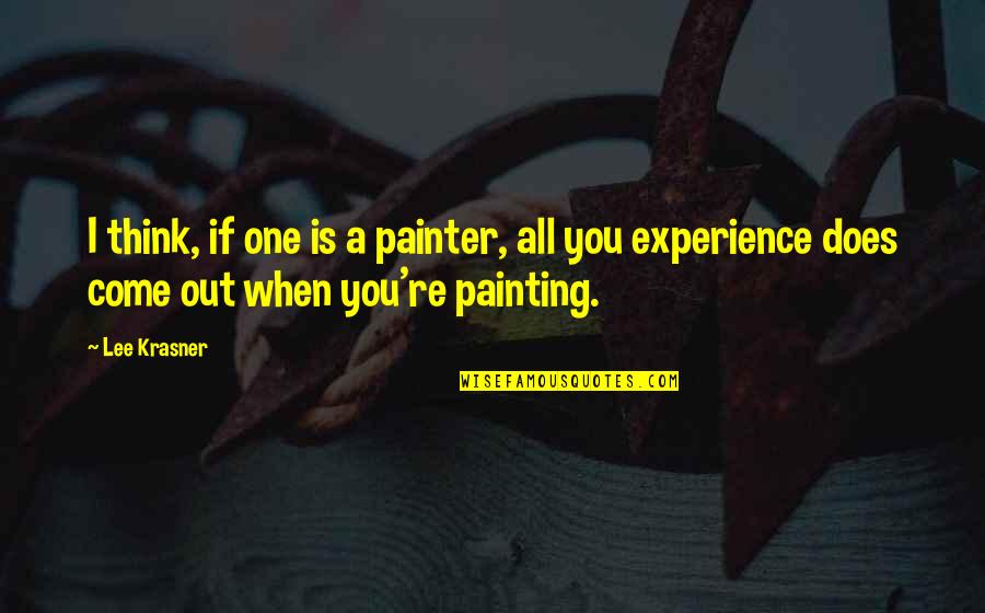 Krasner Quotes By Lee Krasner: I think, if one is a painter, all