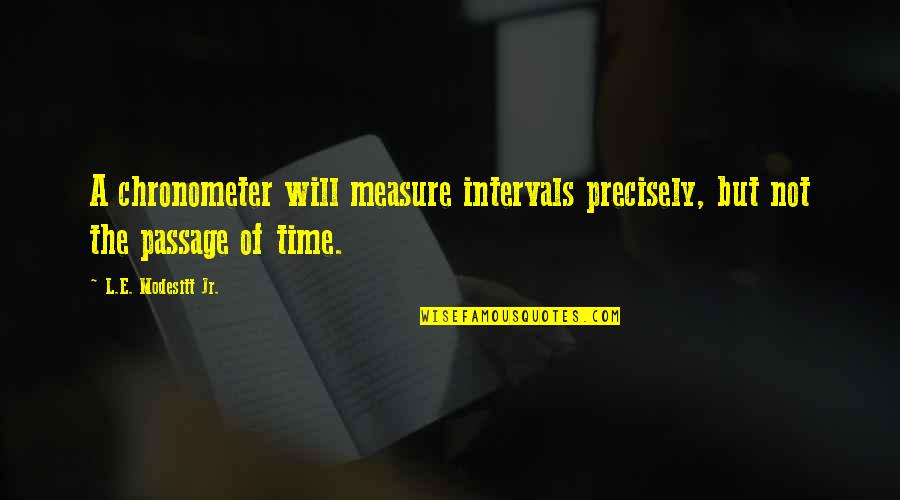 Krasnodar Krai Quotes By L.E. Modesitt Jr.: A chronometer will measure intervals precisely, but not Krasnodar Krai Quotes By L.E. Modesitt Jr.: A chronometer will measure intervals precisely, but not