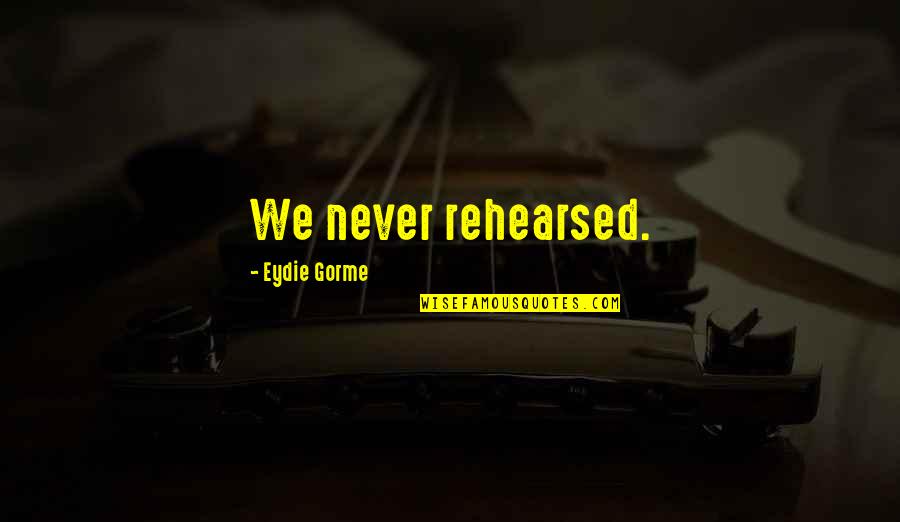 Krasnoe I Chernoe Quotes By Eydie Gorme: We never rehearsed.