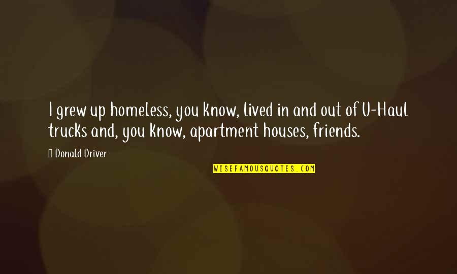 Krasnov Ross Quotes By Donald Driver: I grew up homeless, you know, lived in Krasnov Ross Quotes By Donald Driver: I grew up homeless, you know, lived in