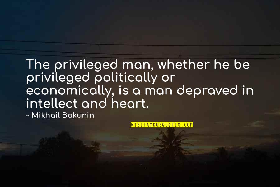Krasnovska Quotes By Mikhail Bakunin: The privileged man, whether he be privileged politically