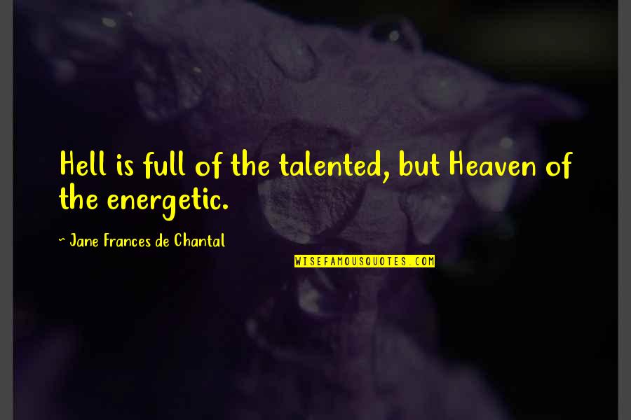 Krasnyansky Quotes By Jane Frances De Chantal: Hell is full of the talented, but Heaven