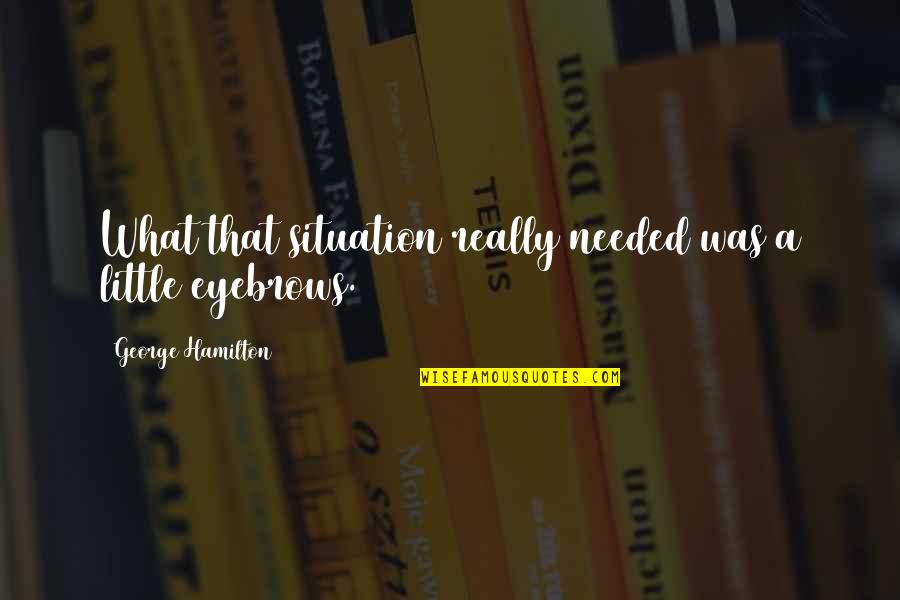 Krasovsky 1882 Quotes By George Hamilton: What that situation really needed was a little Krasovsky 1882 Quotes By George Hamilton: What that situation really needed was a little
