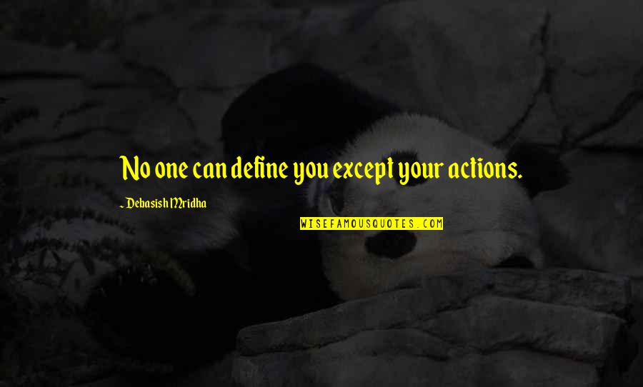 Krassenstein Brother Quotes By Debasish Mridha: No one can define you except your actions. Krassenstein Brother Quotes By Debasish Mridha: No one can define you except your actions.
