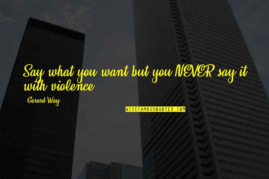 Krasser Coil Quotes By Gerard Way: Say what you want but you NEVER say
