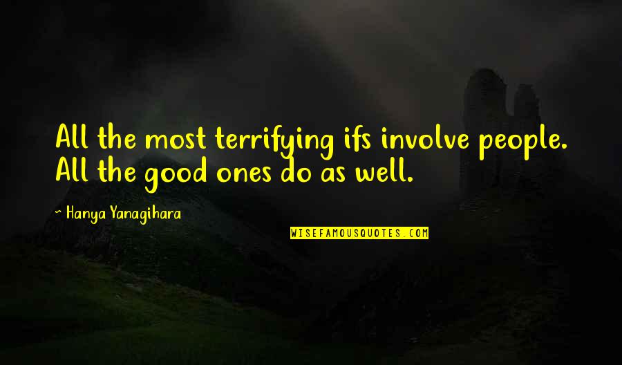 Krasunia Quotes By Hanya Yanagihara: All the most terrifying ifs involve people. All