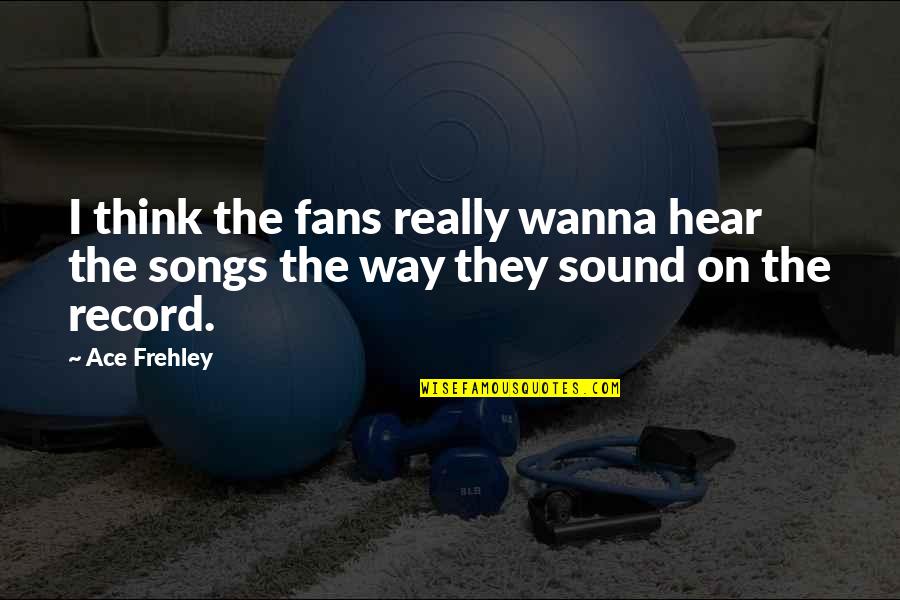 Kratak Tekst Quotes By Ace Frehley: I think the fans really wanna hear the