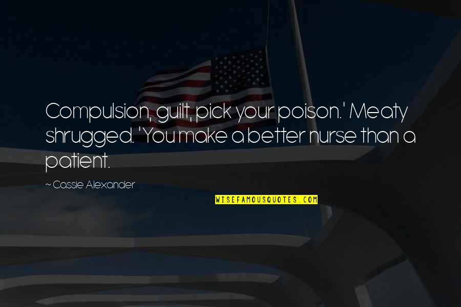 Kratak Tekst Quotes By Cassie Alexander: Compulsion, guilt, pick your poison.' Meaty shrugged. 'You