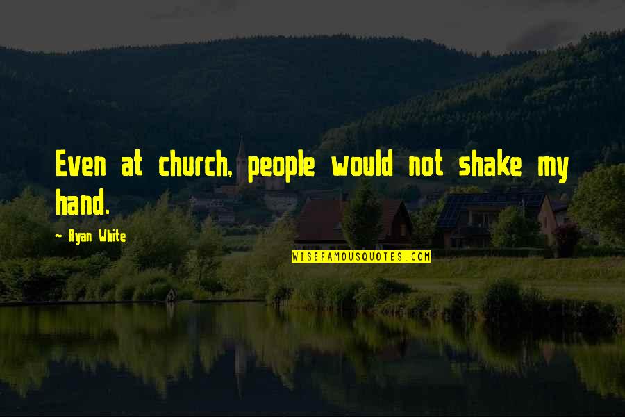 Krateros Of Macedon Quotes By Ryan White: Even at church, people would not shake my