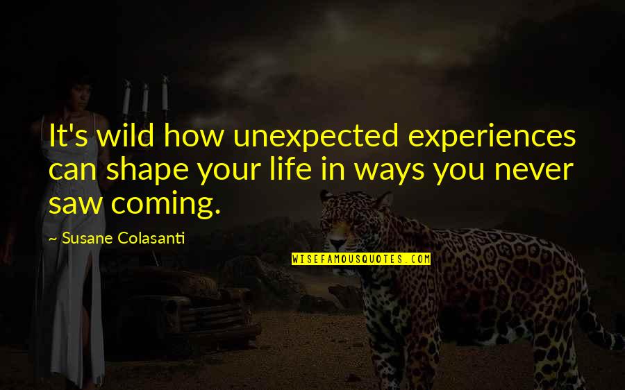 Kratika Pathak Quotes By Susane Colasanti: It's wild how unexpected experiences can shape your Kratika Pathak Quotes By Susane Colasanti: It's wild how unexpected experiences can shape your