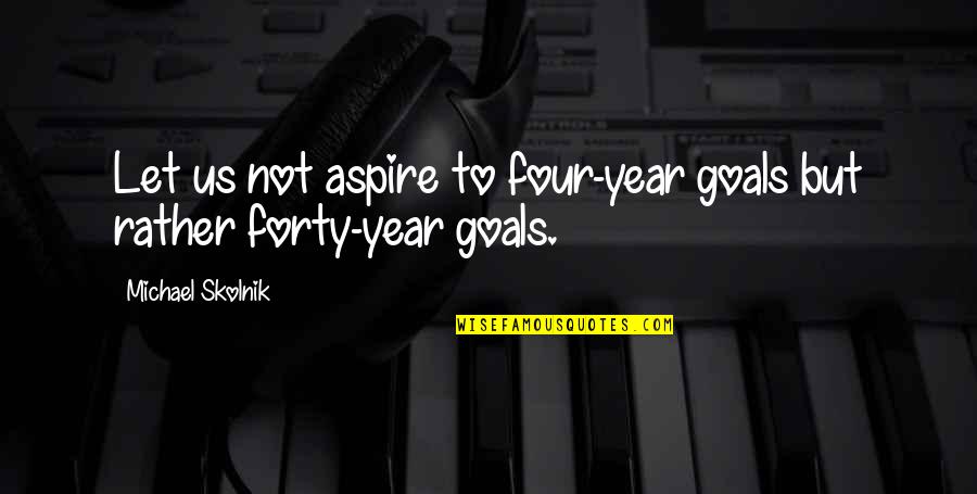 Kratochv Le Divadlo Quotes By Michael Skolnik: Let us not aspire to four-year goals but Kratochv Le Divadlo Quotes By Michael Skolnik: Let us not aspire to four-year goals but