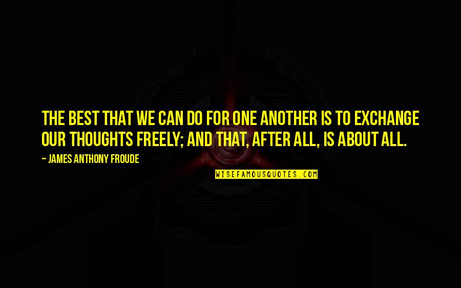 Kratochwill Et Al Quotes By James Anthony Froude: The best that we can do for one Kratochwill Et Al Quotes By James Anthony Froude: The best that we can do for one
