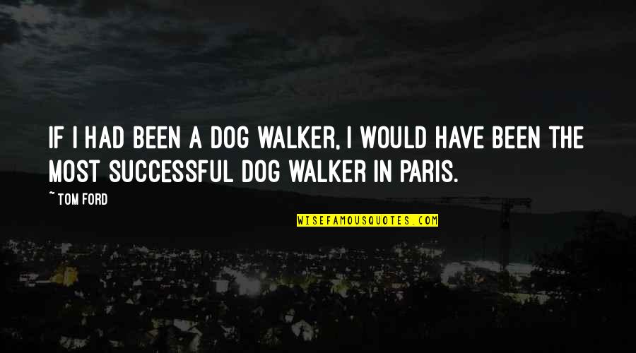 Kratofil Kansas Quotes By Tom Ford: If I had been a dog walker, I