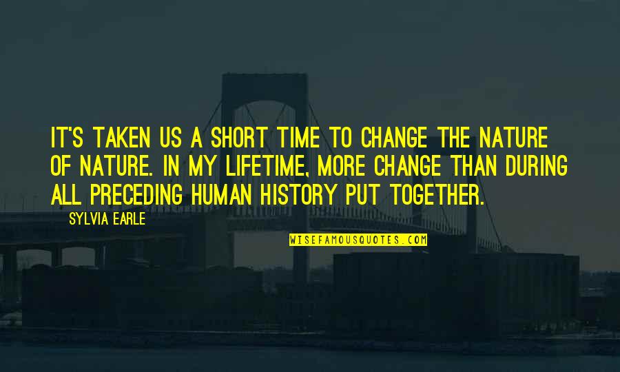 Krauchthal Quotes By Sylvia Earle: It's taken us a short time to change Krauchthal Quotes By Sylvia Earle: It's taken us a short time to change