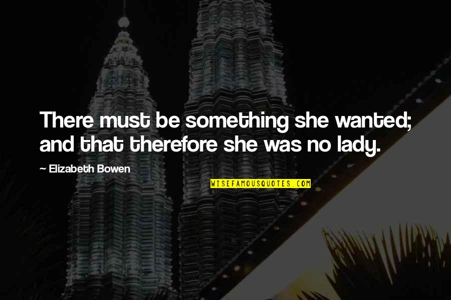 Krauersaut Quotes By Elizabeth Bowen: There must be something she wanted; and that Krauersaut Quotes By Elizabeth Bowen: There must be something she wanted; and that