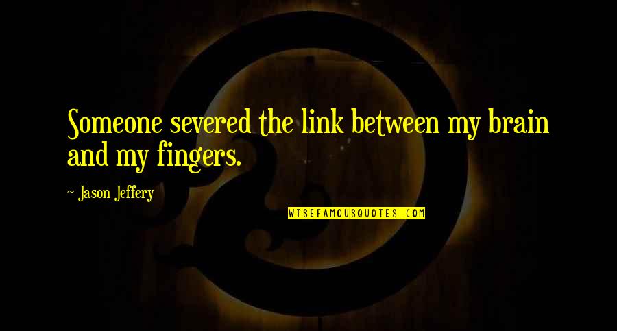 Kraujo Tyrimas Quotes By Jason Jeffery: Someone severed the link between my brain and Kraujo Tyrimas Quotes By Jason Jeffery: Someone severed the link between my brain and