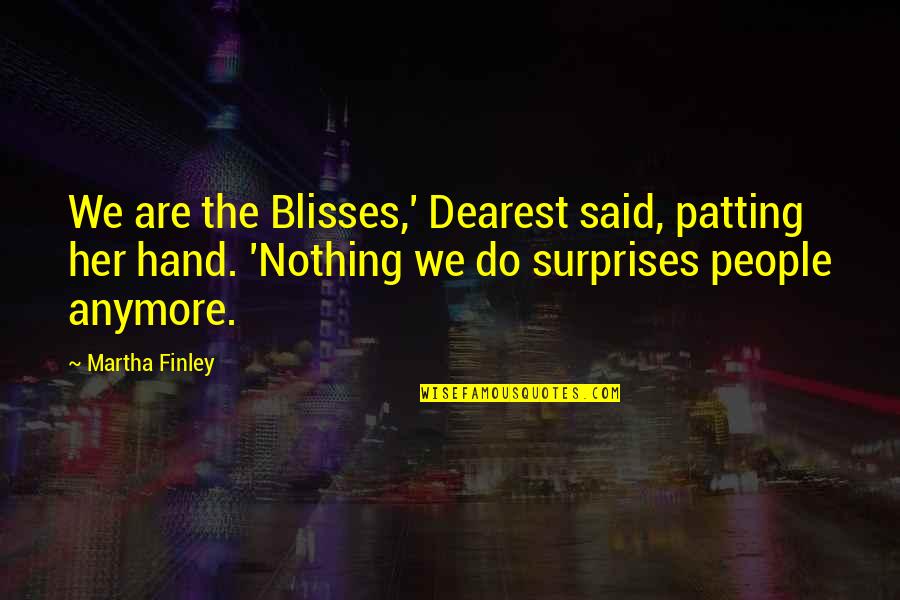 Kraujo Tyrimas Quotes By Martha Finley: We are the Blisses,' Dearest said, patting her