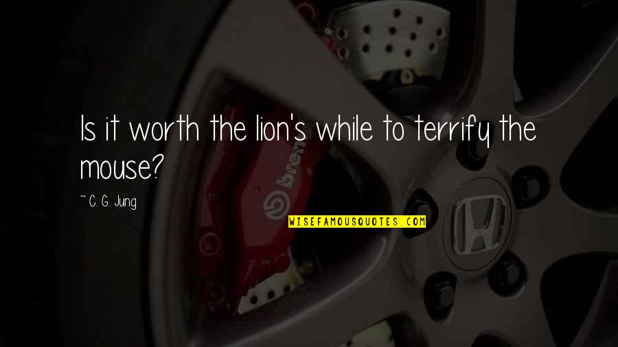 Kraujuoja Dantenos Quotes By C. G. Jung: Is it worth the lion's while to terrify