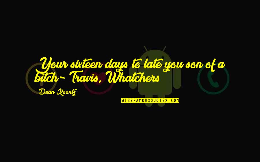 Kraupners Quotes By Dean Koontz: Your sixteen days to late you son of
