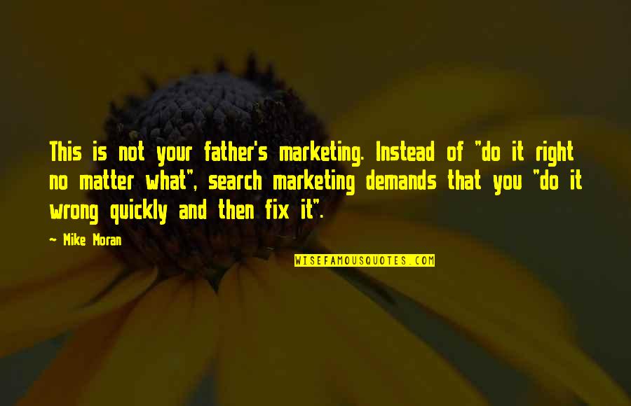 Kraupners Quotes By Mike Moran: This is not your father's marketing. Instead of