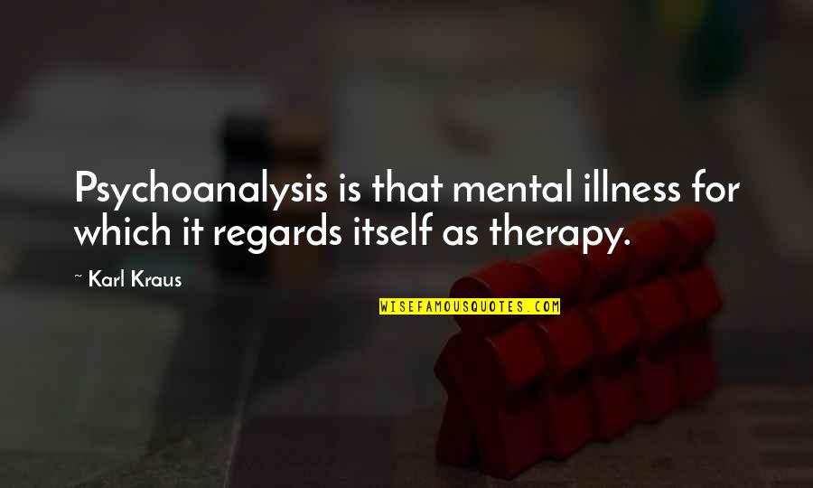 Kraus Quotes By Karl Kraus: Psychoanalysis is that mental illness for which it