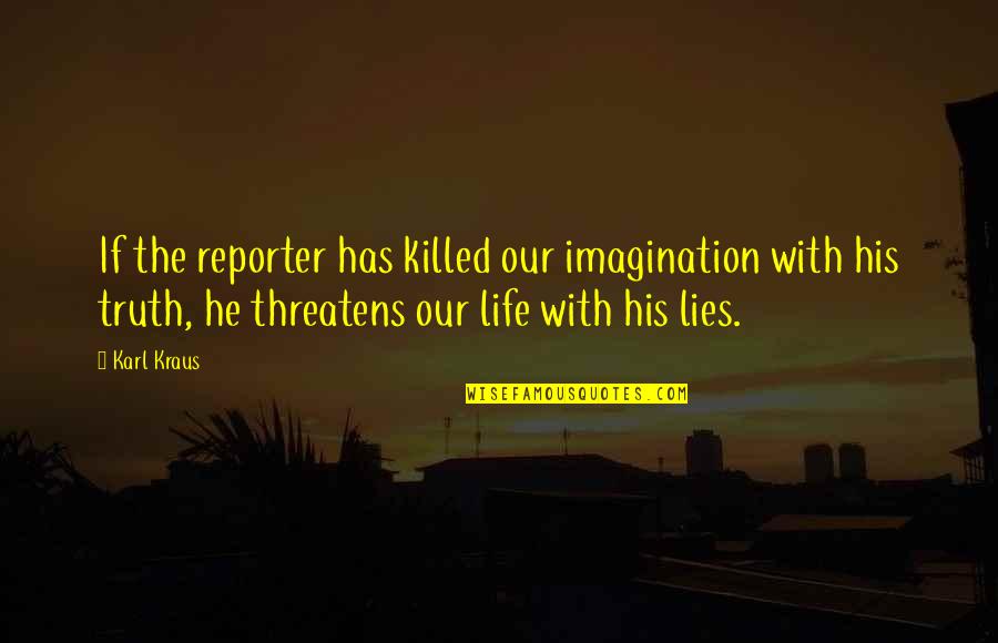 Kraus Quotes By Karl Kraus: If the reporter has killed our imagination with Kraus Quotes By Karl Kraus: If the reporter has killed our imagination with