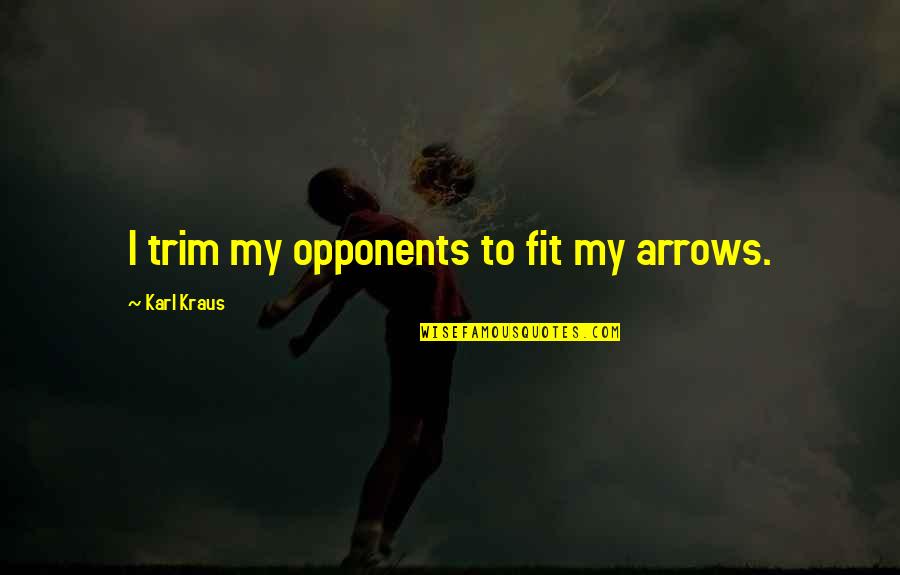 Kraus Quotes By Karl Kraus: I trim my opponents to fit my arrows. Kraus Quotes By Karl Kraus: I trim my opponents to fit my arrows.