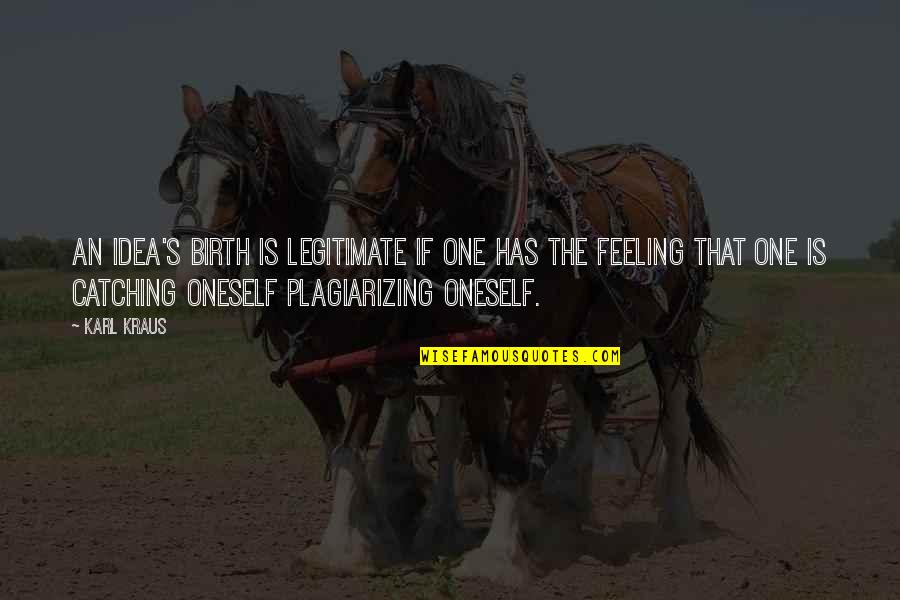 Kraus Quotes By Karl Kraus: An idea's birth is legitimate if one has Kraus Quotes By Karl Kraus: An idea's birth is legitimate if one has