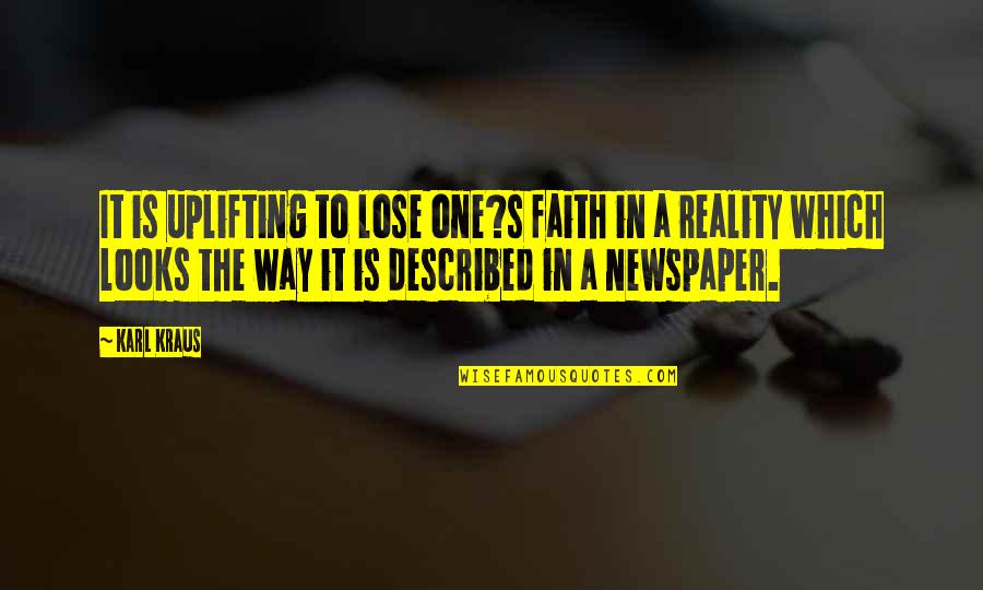 Kraus Quotes By Karl Kraus: It is uplifting to lose one?s faith in Kraus Quotes By Karl Kraus: It is uplifting to lose one?s faith in