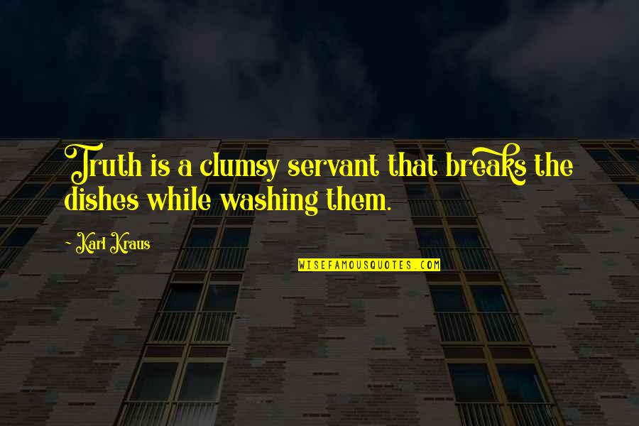 Kraus Quotes By Karl Kraus: Truth is a clumsy servant that breaks the