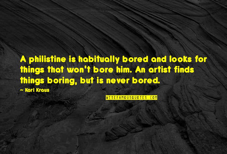 Kraus Quotes By Karl Kraus: A philistine is habitually bored and looks for Kraus Quotes By Karl Kraus: A philistine is habitually bored and looks for