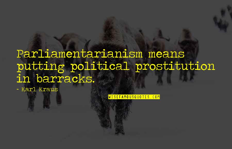 Kraus Quotes By Karl Kraus: Parliamentarianism means putting political prostitution in barracks.