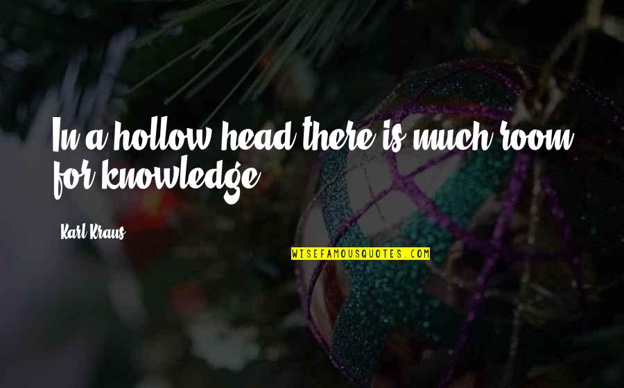 Kraus Quotes By Karl Kraus: In a hollow head there is much room Kraus Quotes By Karl Kraus: In a hollow head there is much room