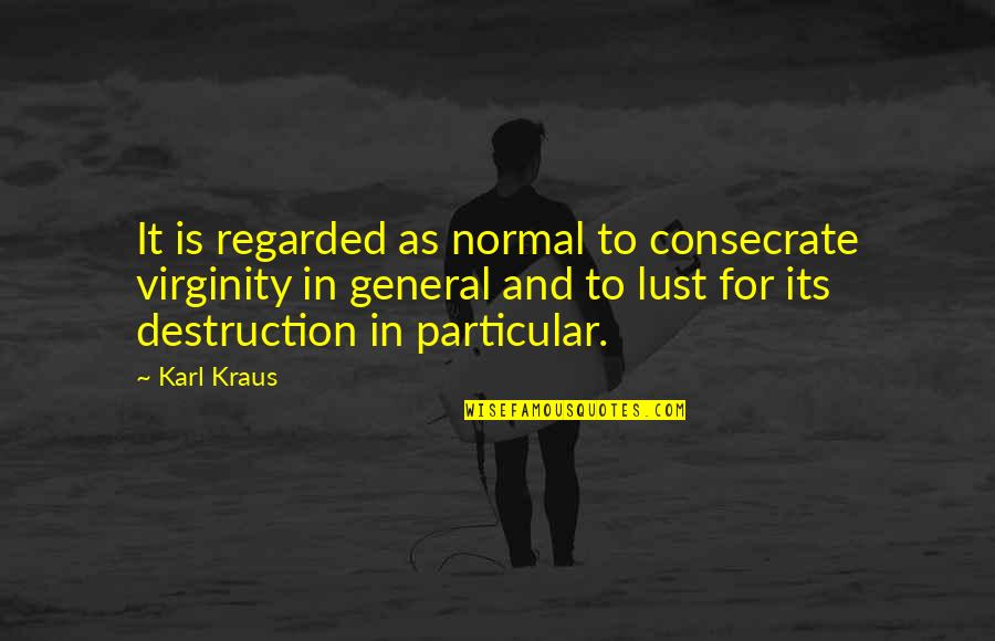 Kraus Quotes By Karl Kraus: It is regarded as normal to consecrate virginity Kraus Quotes By Karl Kraus: It is regarded as normal to consecrate virginity