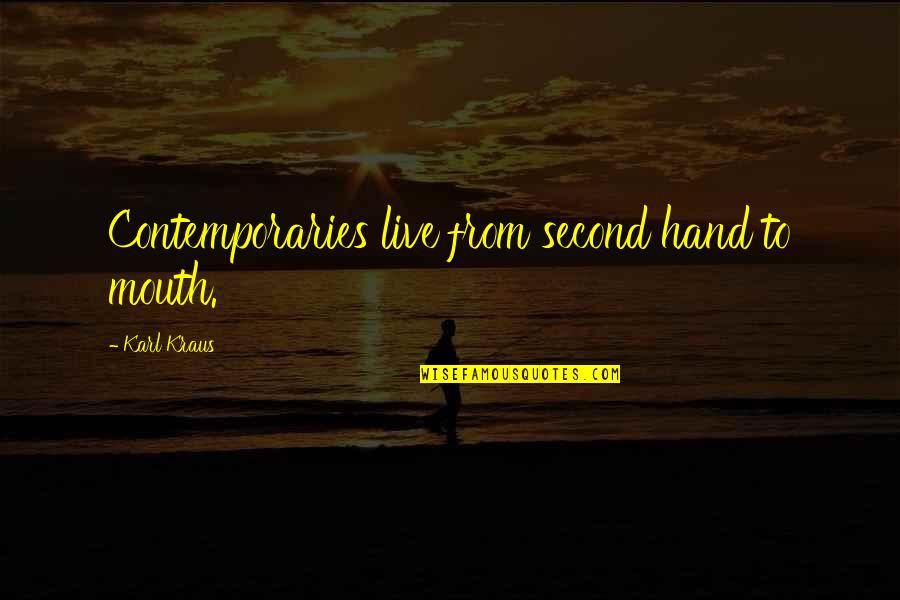 Kraus Quotes By Karl Kraus: Contemporaries live from second hand to mouth. Kraus Quotes By Karl Kraus: Contemporaries live from second hand to mouth.
