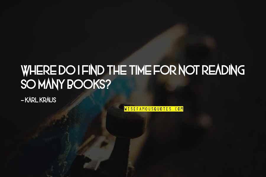 Kraus Quotes By Karl Kraus: Where do I find the time for not
