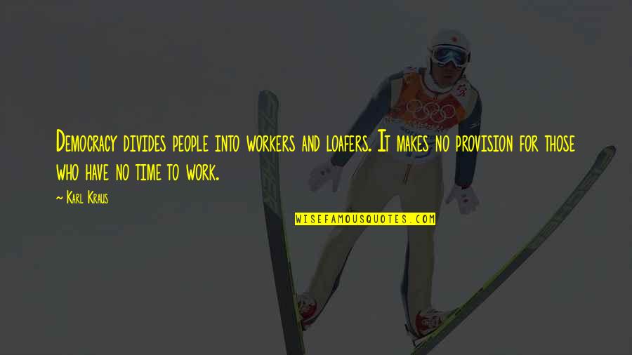 Kraus Quotes By Karl Kraus: Democracy divides people into workers and loafers. It Kraus Quotes By Karl Kraus: Democracy divides people into workers and loafers. It