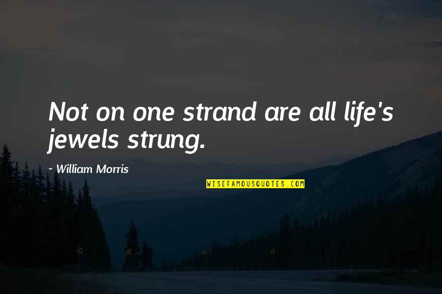 Krauser Quotes By William Morris: Not on one strand are all life's jewels Krauser Quotes By William Morris: Not on one strand are all life's jewels