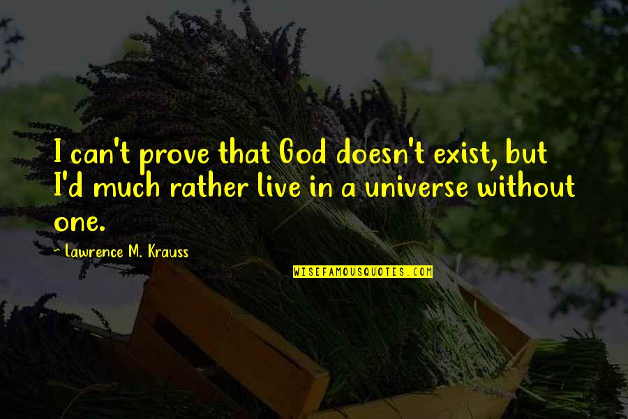 Krauss Lawrence Quotes By Lawrence M. Krauss: I can't prove that God doesn't exist, but