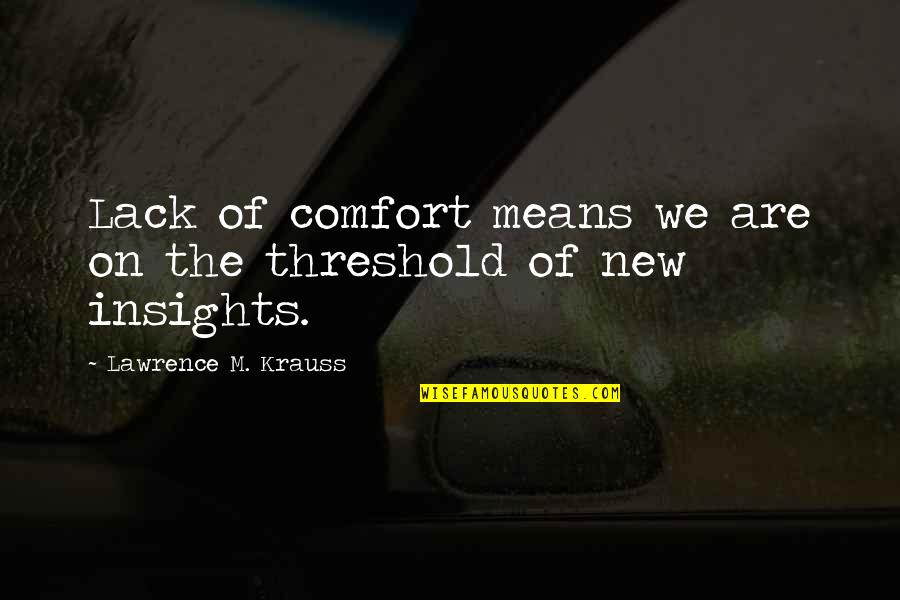 Krauss Lawrence Quotes By Lawrence M. Krauss: Lack of comfort means we are on the Krauss Lawrence Quotes By Lawrence M. Krauss: Lack of comfort means we are on the